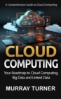 Cloud Computing : A Comprehensive Guide to Cloud Computing (Your Roadmap to Cloud Computing, Big Data and Linked Data) - eBook