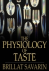 The Physiology of Taste : Or Transcendental Gastronomy - eBook