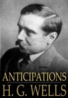 Anticipations : Of the Reaction of Mechanical and Scientific Progress Upon Human Life and Thought - eBook