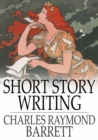 Short Story Writing : A Practical Treatise on the Art of the Short Story - eBook