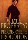 What is Property? : An Inquiry Into the Principle of Right and of Government - eBook