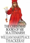 The Christmas Books of Mr M. A. Titmarsh - eBook