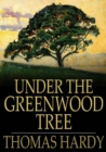 Under the Greenwood Tree : Or the Mellstock Quire: a Rural Painting of the Dutch School - eBook