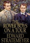 The Rover Boys on a Tour : Or, Last Days at Brill College - eBook