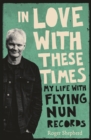 In Love With These Times : My Life With Flying Nun Records - eBook
