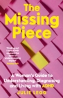 The Missing Piece : A Woman's Guide to Understanding, Diagnosing and Living with ADHD for readers of Gwendoline Smith and Chanelle Moriah - eBook