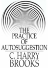 The Practice of Autosuggestion : By the Method of Emile Coue - eBook