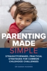 Parenting Made Simple : Straightforward, Practical Strategies for Common Childhood Challenges - eBook