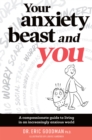 Your Anxiety Beast and You : A Compassionate Guide to Living in an Increasingly Anxious World - eBook