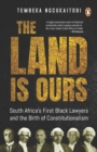 The Land Is Ours : Black Lawyers and the Birth of Constitutionalism in South Africa - eBook