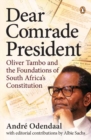 Dear Comrade President : Oliver Tambo and the Foundations of South Africa's Constitution - Book