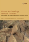 African Archaeology Without Frontiers : Papers from the 2014 PanAfrican Archaeological Association Congress - eBook