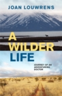 A Wilder Life : Journey of an Adventuring Doctor - Book