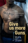Give Us More Guns : How South Africa’s Gangs were Armed - Book