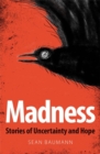 Madness : Stories of Uncertainty and Hope - Book