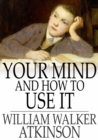 Your Mind and How to Use It : A Manual of Practical Psychology - eBook