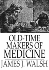 Old-Time Makers of Medicine : The Students and Teachers of Medicine During the Middle Ages - eBook