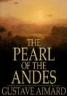 The Pearl of the Andes : A Tale of Love and Adventure - eBook