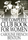 The Complete Club Book for Women : Including Subjects, Material and References for Study Programs; Together with a Constitution and By-Laws, Etc. - eBook