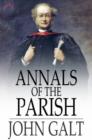 Annals of the Parish : Or the Chronicle of Dalmailing During the Ministry of the Rev. Micah Balwhidder - eBook