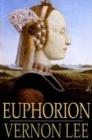 Euphorion : Being Studies of the Antique and the Mediaeval in the Renaissance - eBook