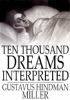 Ten Thousand Dreams Interpreted : Or, What's in a Dream; A Scientific and Practical Exposition - eBook