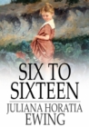 Six to Sixteen : A Story for Girls - eBook