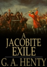 A Jacobite Exile : Being the Adventures of a Young Englishman in the Service of Charles the Twelfth of Sweden - eBook