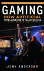 Gaming : A Guide to Overcoming and Thriving Beyond Gaming Addiction (How Artificial Intelligence is Transforming Virtual Worlds and Esports) - eBook