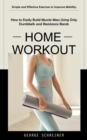 Home Workout : Simple and Effective Exercises to Improve Mobility (How to Easily Build Muscle Mass Using Only Dumbbells and Resistance Bands) - eBook