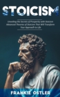 Stoicism : Unveiling the Secrets of Prosperity with Stoicism (Advanced Theories of Stoicism That Will Transform Your Approach to Life) - eBook