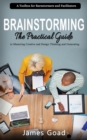 Brainstorming : A Toolbox for Barnstormers and Facilitators (The Practical Guide to Mastering Creative and Design Thinking and Generating) - eBook