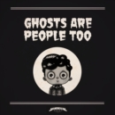 Ghosts Are People Too - Book