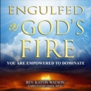 Engulfed by God's Fire : You are Empowered to Dominate - eAudiobook