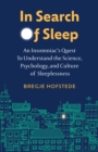 In Search of Sleep : An Insomniac's Quest to Understand the Science, Psychology, and Culture of Sleeplessness - eBook