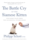 The Battle Cry Of The Siamese Kitten : Even More Tales from the Accidental Veterinarian - eBook