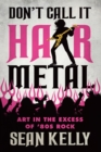 Don't Call It Hair Metal : Art in the Excess of '80s Rock - eBook