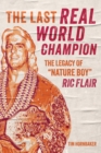 The Last Real World Champion : The Legacy of 'Nature Boy' Ric Flair - eBook