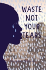 Waste Not Your Tears - eBook