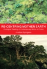 Re-centring Mother Earth : Ecological Reading of Contemporary Works of Fiction - eBook