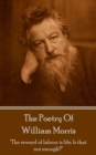 The Poetry Of William Morris : "The reward of labour is life. Is that not enough?" - eBook