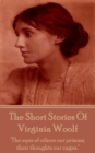 The Short Stories Of Virginia Woolf : "The eyes of others our prisons; their thoughts our cages." - eBook