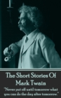 The Short Stories Of Mark Twain : "Never put off until tomorrow what you can do the day after tomorrow." - eBook
