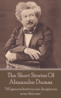 The Short Stories Of Alexandre Dumas : "All generalizations are dangerous, even this one." - eBook