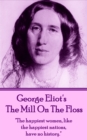 The Mill on the Floss : "The happiest women, like the happiest nations, have no history." - eBook
