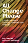 All Change Please : A Practical Guide to Achieving Gender Equality in Theatre - eBook