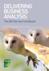 Delivering Business Analysis : The BA Service handbook - eBook
