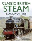 Classic British Steam Locomotives : A Comprehensive Guide with Over 200 Photographs - Book