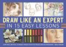 Draw Like an Expert in 15 Easy Lessons : Learn Pencil and Pastel Techniques Through Step-by-step Projects with 600 Photographs - Book