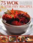 75 Wok & Stir-Fry Recipes : Spicy and Aromatic Dishes Shown Step by Step in Over 350 Superb Photographs - Book